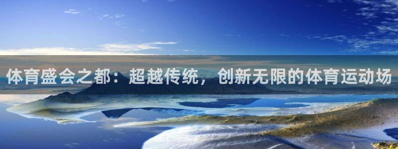 vsport体育官网下载平台：体育盛会之都：超越传统，创新无