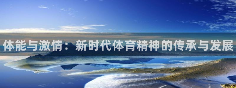 vsport体育官方正版app集团官网网址：体能与激情：新时