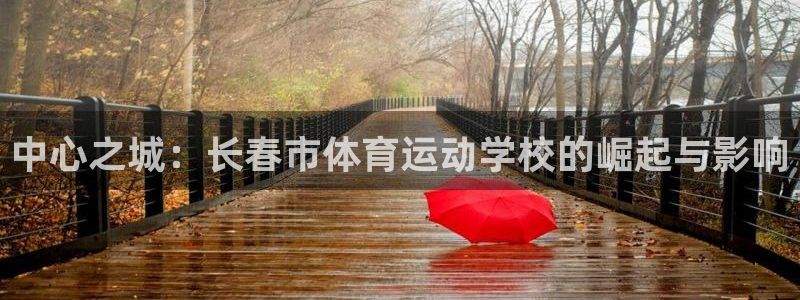 vsport体育官网下载平台注册：中心之城：长春市体